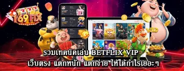 รวมเทคนิคเล่น betflix vip เว็บตรง แตกหนัก แตกง่าย ให้ได้กำไรเยอะๆ